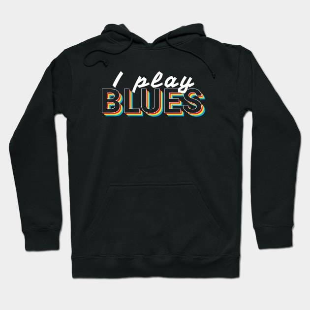 I Play Blues Music Colorful Text Hoodie by nightsworthy